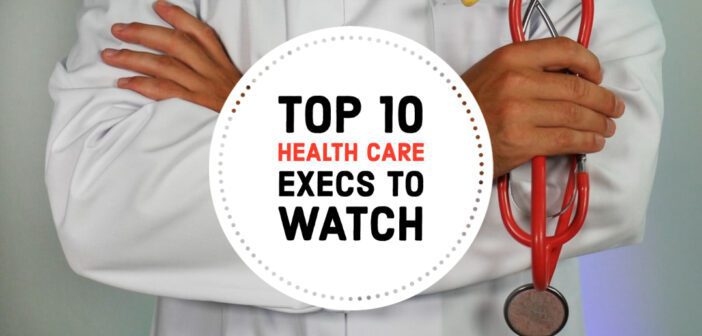 Top 10 Health Care Executives to Watch